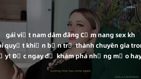 gái việt nam dâm đãng Cẩm nang sex không che: Những bí quyết khiến bạn trở thành chuyên gia trong chuyện ấy! Đọc ngay để khám phá những mẹo hay và bí quyết tình dục không che.