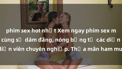 phim sex hot nhất Xem ngay phim sex miễn phí tại đây - cùng sự dâm đãng, nóng bỏng từ các diễn viên chuyên nghiệp. Thỏa mãn ham muốn ngay hôm nay!
