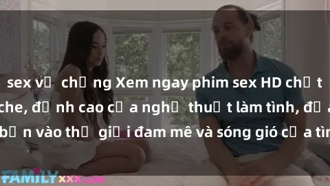 sex vợ chồng Xem ngay phim sex HD chất lượng cao không che, đỉnh cao của nghệ thuật làm tình, đưa bạn vào thế giới đam mê và sóng gió của tình yêu không giới hạn.