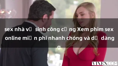 sex nhà vệ sinh công cộng Xem phim sex online miễn phí nhanh chóng và dễ dàng