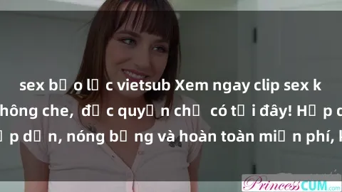 sex bạo lực vietsub Xem ngay clip sex không che cực hot, không che,  độc quyền chỉ có tại đây! Hấp dẫn, nóng bỏng và hoàn toàn miễn phí, không thể bỏ qua!