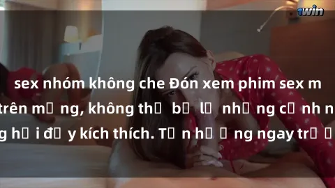 sex nhóm không che Đón xem phim sex mới nhất đang hot trên mạng, không thể bỏ lỡ những cảnh nóng hổi đầy kích thích. Tận hưởng ngay trước khi bị xoá chóng mặt!