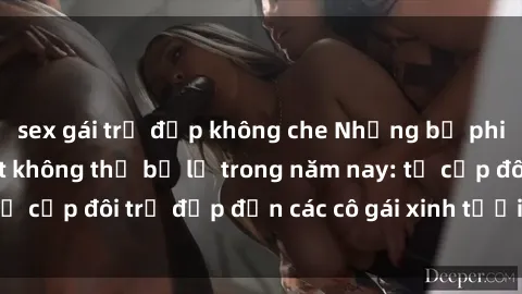 sex gái trẻ đẹp không che Những bộ phim sex JAV hot nhất không thể bỏ lỡ trong năm nay: từ cặp đôi trẻ đẹp đến các cô gái xinh tươi đầy sức hút.