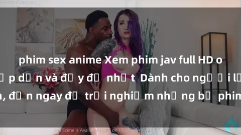 phim sex anime Xem phim jav full HD online miễn phí - Hấp dẫn và đầy đủ nhất  Dành cho người lớn, đến ngay để trải nghiệm những bộ phim hấp dẫn và hấp dẫn.