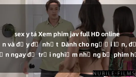 sex y tá Xem phim jav full HD online miễn phí - Hấp dẫn và đầy đủ nhất  Dành cho người lớn, đến ngay để trải nghiệm những bộ phim hấp dẫn và hấp dẫn.