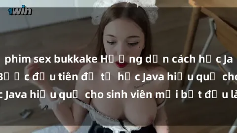 phim sex bukkake Hướng dẫn cách học Java cho sinh viên: Bước đầu tiên để tự học Java hiệu quả cho sinh viên mới bắt đầu là gì?