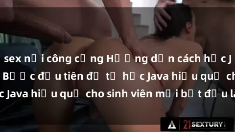 sex nơi công cộng Hướng dẫn cách học Java cho sinh viên: Bước đầu tiên để tự học Java hiệu quả cho sinh viên mới bắt đầu là gì?