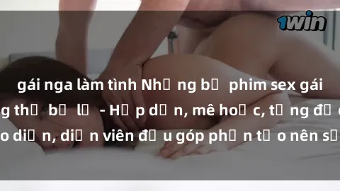 gái nga làm tình Những bộ phim sex gái già đỉnh cao không thể bỏ lỡ - Hấp dẫn, mê hoặc, từng đạo diễn, diễn viên đều góp phần tạo nên sự hấp dẫn, kích thích.