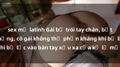 sex mỹ latinh Gái bị trói tay chân, bất lực trong cơn ác mộng, cô gái không thể phản kháng khi bị lạc vào bàn tay xấu xa của kẻ lạ mặt muốn làm tình.