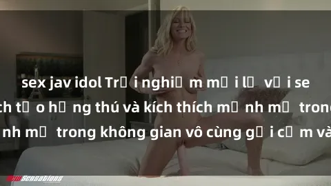 sex jav idol Trải nghiệm mới lạ với sex phòng tắm - Cách tạo hứng thú và kích thích mạnh mẽ trong không gian vô cùng gợi cảm và lãng mạn