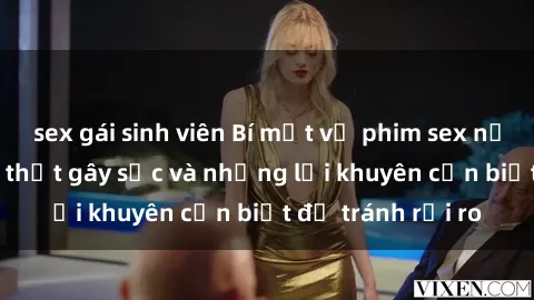 sex gái sinh viên Bí mật về phim sex nơi công cộng: Sự thật gây sốc và những lời khuyên cần biết để tránh rủi ro