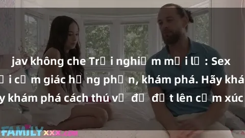 jav không che Trải nghiệm mới lạ: Sex trong xe hơi đem lại cảm giác hưng phấn, khám phá. Hãy khám phá cách thú vị để đốt lên cảm xúc trong cuộc tình!