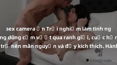 sex camera ẩn Trải nghiệm làm tình ngoài đường: Khi lòng dũng cảm vượt qua ranh giới, cuộc hẹn nơi công cộng trở nên mãn nguyện và đầy kích thích. Hành vi nguy hiểm, nhưng cũng tạo nên cảm giác mới mẻ