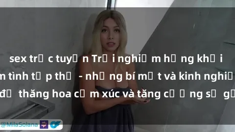 sex trực tuyến Trải nghiệm hứng khởi cùng với việc làm tình tập thể - những bí mật và kinh nghiệm để thăng hoa cảm xúc và tăng cường sự gắn kết trong mối quan hệ