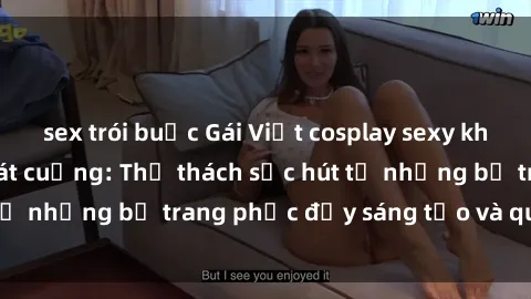 sex trói buộc Gái Việt cosplay sexy khiến fan hâm mộ phát cuồng: Thử thách sức hút từ những bộ trang phục đầy sáng tạo và quyến rũ!