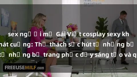sex người mỹ Gái Việt cosplay sexy khiến fan hâm mộ phát cuồng: Thử thách sức hút từ những bộ trang phục đầy sáng tạo và quyến rũ!