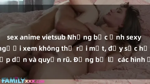 sex anime vietsub Những bức ảnh sexy tá gợi cảm khiến người xem không thể rời mắt, đầy sức hấp dẫn và quyến rũ. Đừng bỏ lỡ các hình ảnh nóng bỏng này!