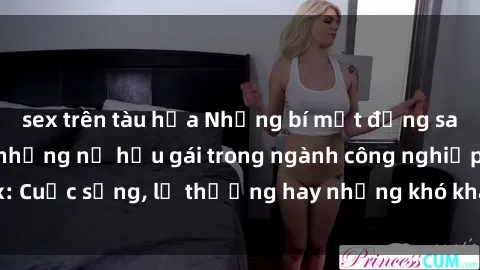 sex trên tàu hỏa Những bí mật đằng sau cuộc sống của những nữ hầu gái trong ngành công nghiệp sex: Cuộc sống, lẽ thường hay những khó khăn mà họ phải đối mặt.