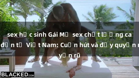 sex học sinh Gái Mỹ sex chất lượng cao đến từ Việt Nam: Cuốn hút và đầy quyến rũ