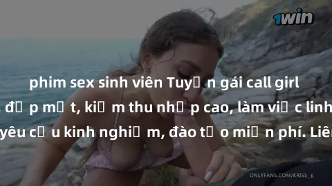 phim sex sinh viên Tuyển gái call girl Việt Nam gợi cảm, đẹp mắt, kiếm thu nhập cao, làm việc linh hoạt, không yêu cầu kinh nghiệm, đào tạo miễn phí. Liên hệ ngay để biết thêm chi tiết!