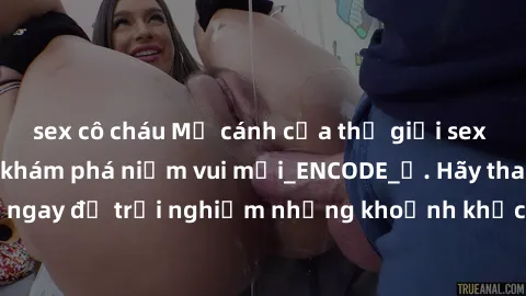 sex cô cháu Mở cánh cửa thế giới sex MILF Việt Nam để khám phá niềm vui mới_ENCODE_. Hãy tham gia ngay để trải nghiệm những khoảnh khắc đầy kích thích và đam mê.